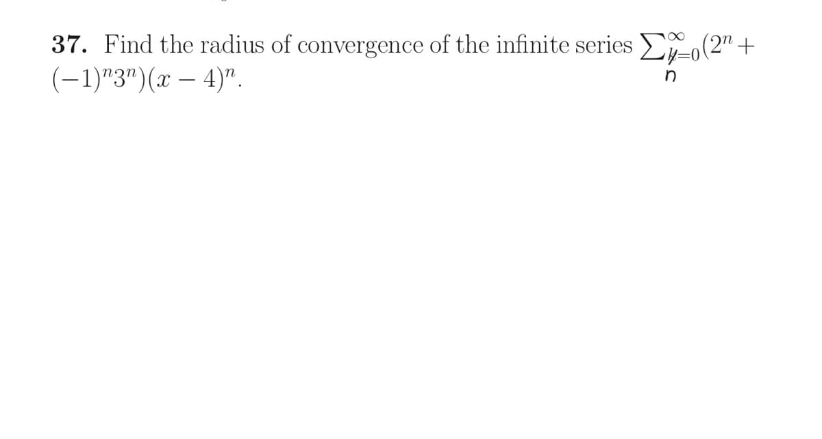 37. Find the radius of convergence of the infinite series -o(2" +
(-1)"3")(х — 4)".
