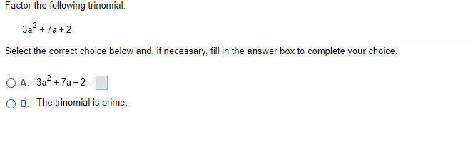 Factor the following trinomial.
За? + 7a +2
Select the correct choice below and, if necessary, fill in the answer box to complete your choice.
ОА. За? +7а +2-
O B. The trinomial is prime.
