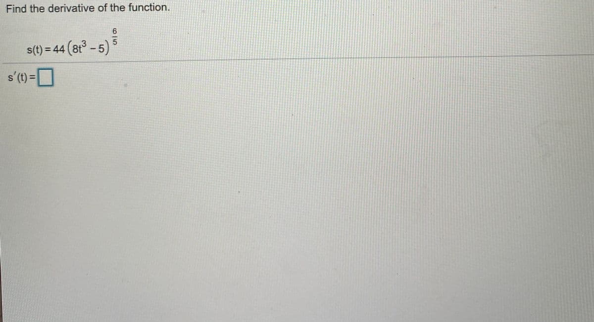 Find the derivative of the function.
6
s(t) = 44 (8t° -5)
s'(t) =
%3D
O 15
