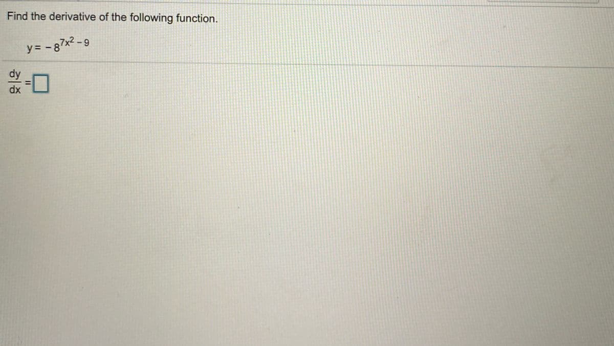 Find the derivative of the following function.
y= - 87x2 - 9
业-口
dy
dx
