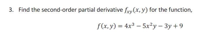 3. Find the second-order partial derivative fry (x, y) for the function,
f(x,y) = 4x3 – 5x²y – 3y +9
|
