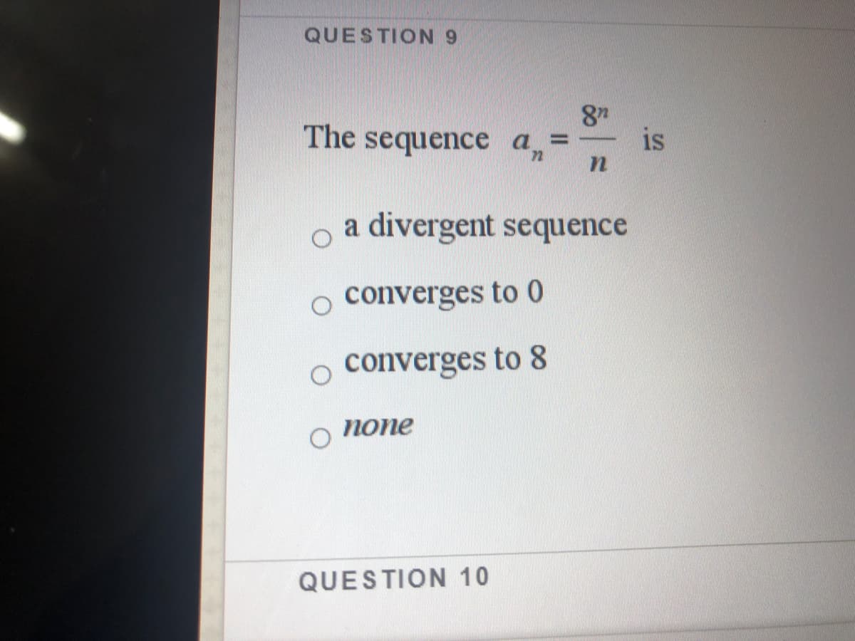 QUESTION 9
The sequence a=-
is
72
a divergent sequence
o converges to 0
o converges to 8
попе
QUESTION 10
