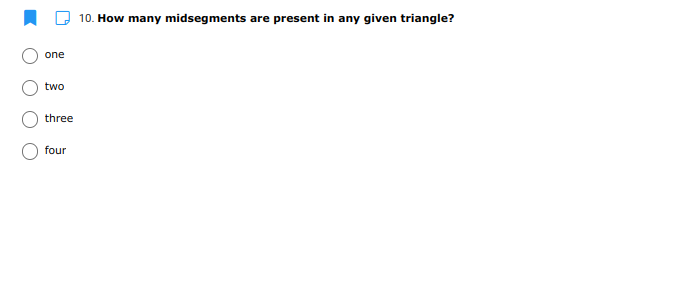 10. How many midsegments are present in any given triangle?
one
two
three
four
