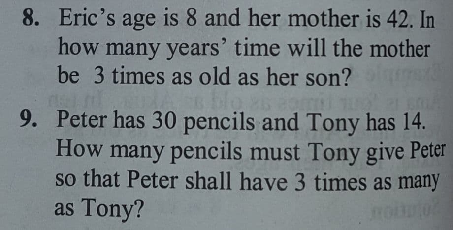 8. Eric's age is 8 and her mother is 42. In
how many years' time will the mother
be 3 times as old as her son?
