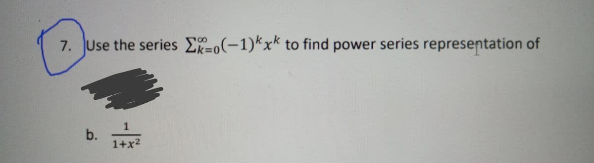 7. Use the series E-o(-1)kxk to find power series representation of
1.
1+x2
b.

