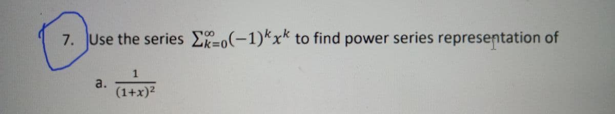 7. Use the series E-o(-1)kxk to find power series representation of
a.
(1+x)²
