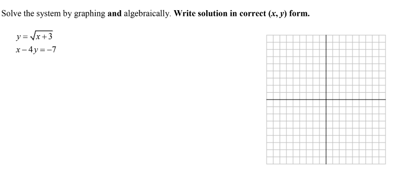 Solve the system by graphing and algebraically. Write solution in correct (x, y) form.
y = √√√x+3
x-4y=-7