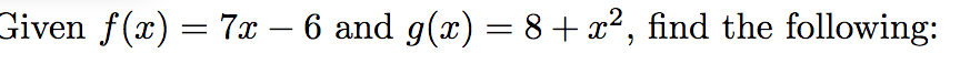 Given f(x) = 7x – 6 and g(x) = 8+ x², find the following:
