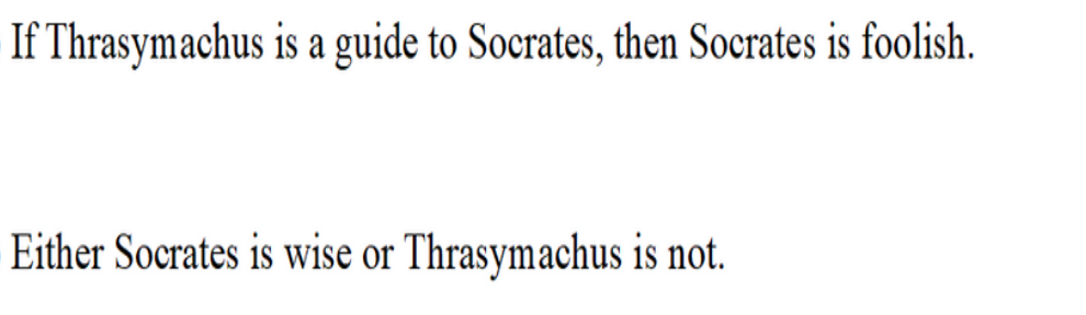 If Thrasymachus is a guide to Socrates, then Socrates is foolish.
Either Socrates is wise or Thrasymachus is not.
