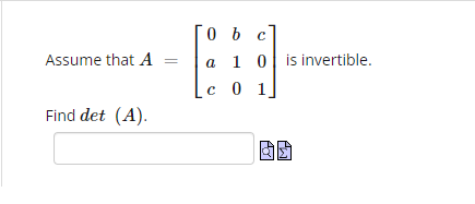 Assume that A
Find det (A).
[o b c]
a 1
c 01
10 is invertible.