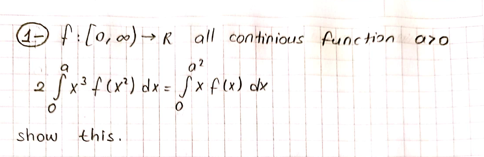 4-
fil0,00)→R all continious Aunction aro
Sx³f(x?)dx= Sx f(x) dx
%3D
show this.
