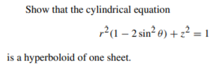 Show that the cylindrical equation
,2(1 – 2 sin² 0) + z² = 1
is a hyperboloid of one sheet.
