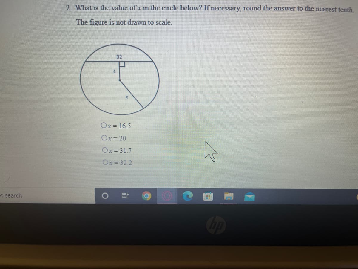 2. What is the value of x in the circle below? If necessary, round the answer to the nearest tenth.
The figure is not drawn to scale.
32
Ox= 16.5
Ox= 20
Ox= 31.7
Ox= 32.2
o search
