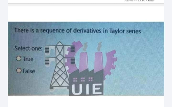 There is a sequence of derivatives in Taylor series
Select one:
O True
O False
出 H H
UIE
