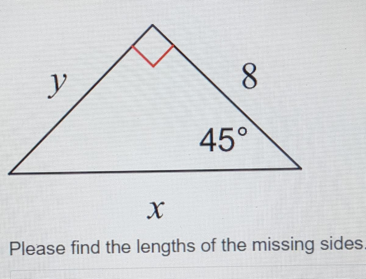 y
8.
45°
Please find the lengths of the missing sides.

