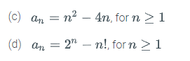 (c) an
= n? – 4n, for n > 1
(d) an
: 2" – n!, for n >1
