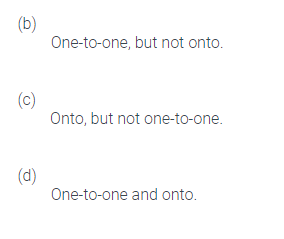 (b)
One-to-one, but not onto.
(c)
Onto, but not one-to-one.
(d)
One-to-one and onto.
