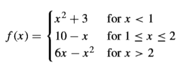 x² + 3
for x < 1
for 1 <x < 2
6x – x2 for x > 2
f (x) = { 10 – x
