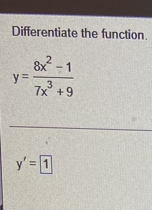 Differentiate the function.
8x-1
7x +9
y = 1
