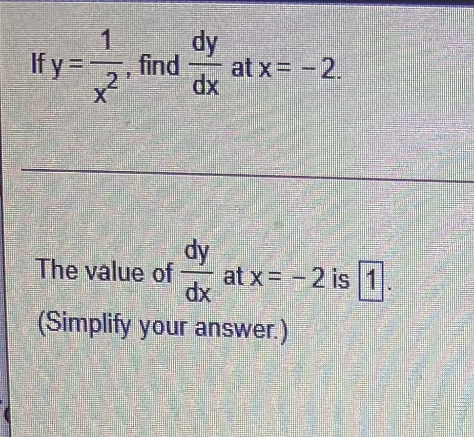 dy
at x= -2.
dx
1
If y =, find
x²
2.
dy
at x= -2 is 1
dx
The value of
(Simplify your answer.)
