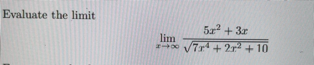 Evaluate the limit
lim
T-400
57² +3r
7r¹ + 2r² +10