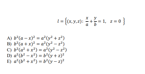 1 = {x,y.2): = 1, 2= 0}
- +
= 1. z =
a
A) b? (а — х)? %— а? (у? + 2?)
в) ь? (а + х)? %3D а?(у? — z?)
C) b?(a² + x²) = a²(y² – z²)
D) a²(b² – x²) = b²Cy+ z)²
E) a?(b² + x²) = b²(y – 2)?
%3D
