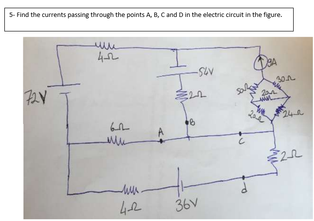 5- Find the currents passing through the points A, B, C and D in the electric circuit in the figure.
30n
Whe
242
A
36V
C.
