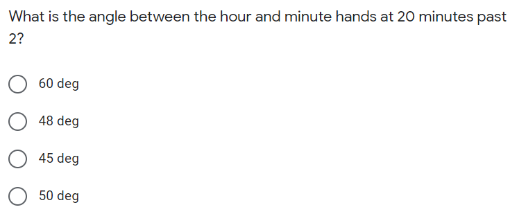 What is the angle between the hour and minute hands at 20 minutes past
2?
60 deg
48 deg
45 deg
50 deg

