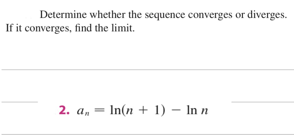 Determine whether the sequence converges or diverges.
If it converges, find the limit.
2. An =
In(n+1) - ln n