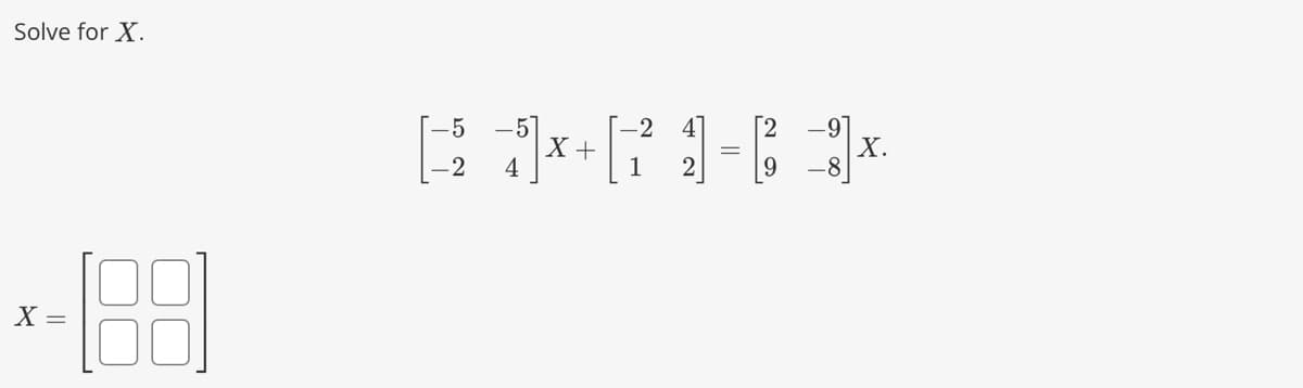 Solve for X.
*-188
-5
2
4
X +
-2
=
[2
-9
X.