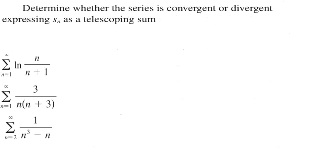 Determine whether the series is convergent or divergent
expressing s, as a telescoping sum
2 In-
n + 1
n=1
00
3
Σ
n=1 n(n + 3)
1
Σ
n=2 N'
- n
