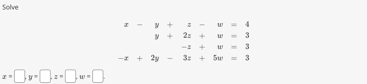 Solve
x=y=z=¯‚w=0
x
- X
+
y
Y
2y
++
T
N
2z
-2
3z
I
+
+
+
W
||
ω =
W
5w
4
3
3
3