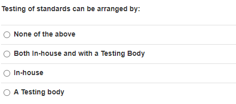 Testing of standards can be arranged by:
None of the above
Both In-house and with a Testing Body
O In-house
O A Testing body
