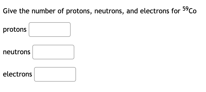 Give the number of protons, neutrons, and electrons for 5°C0
protons
neutrons
electrons
