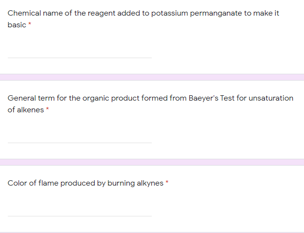 Chemical name of the reagent added to potassium permanganate to make it
basic *
General term for the organic product formed from Baeyer's Test for unsaturation
of alkenes *
Color of flame produced by burning alkynes *
