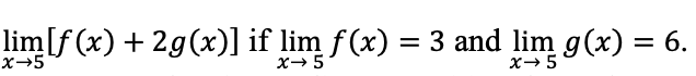 lim[f (x) + 2g(x)] if lim f(x) = 3 and lim g(x) = 6.
x-5
x- 5
x- 5
