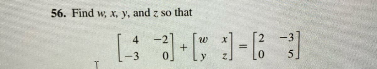 56. Find w, x, y, and z so that
4
-3
%D
-3
5]
