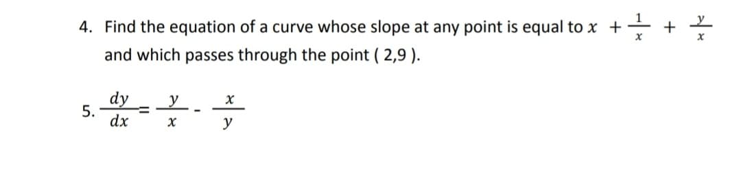 4. Find the equation of a curve whose slope at any point is equal to x + +
and which passes through the point ( 2,9 ).
dy
y
5.
%3D
dx
y
