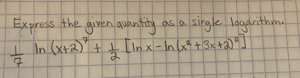 Express the given auantity
single logarithm.
as a
IIn (Xt2)' I [Inx-In (x+ 3x +2)"]
