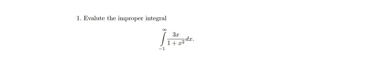 1. Evalute the improper integral
8.
3x
dx.
1+ x2
-1
