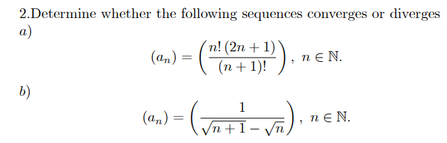 2.Determine whether the following sequences converges or diverges
a)
´n! (2n + 1)
(n+ 1)!
(an)
n e N.
b)
1
(an)
n E N.
n +1 –
-
