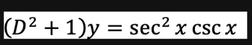 (D² + 1)y = sec? x csc x
