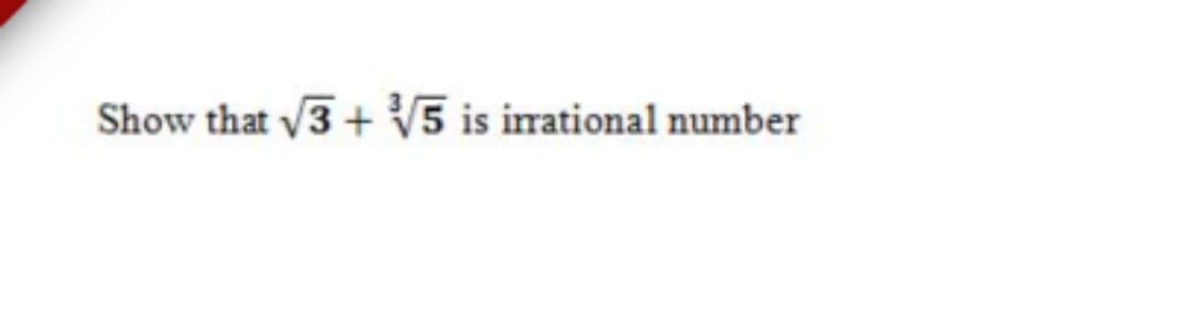 Show that 3+ V5 is irational number
