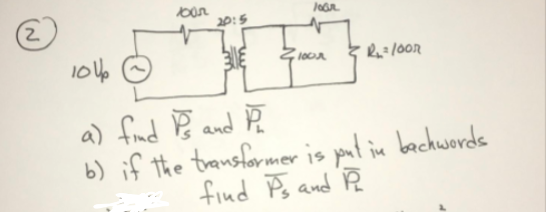 20:5
a) find B and P
b) if the transformer is put in bachwords
find Pg and P
