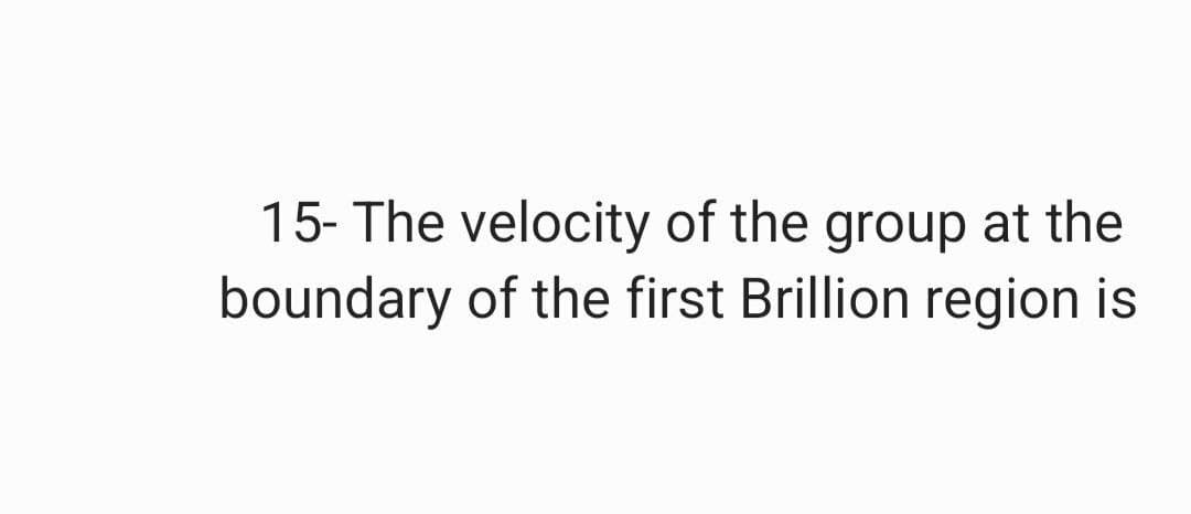 15- The velocity of the group at the
boundary of the first Brillion region is