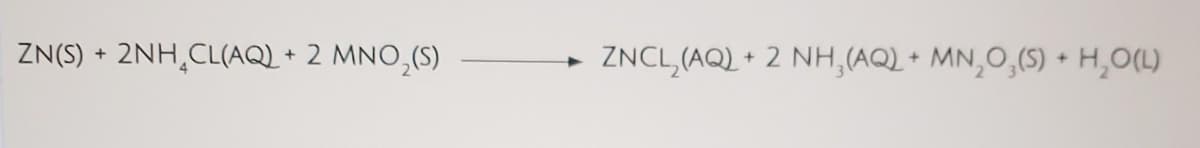 ZN(S) + 2NH₂CL(AQ) + 2 MNO₂(S)
ZNCL₂(AQ) + 2 NH₂(AQ) + MN₂O₂(S) + H₂O(L)