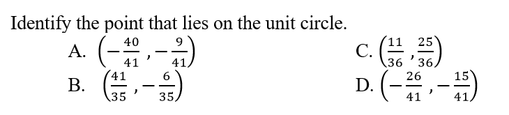 Identify the point that lies on the unit circle.
c. )
D. (-
40
25
A. (-
36 '36,
15
41
41
41
26
В.
- -
35
35,
41
41
