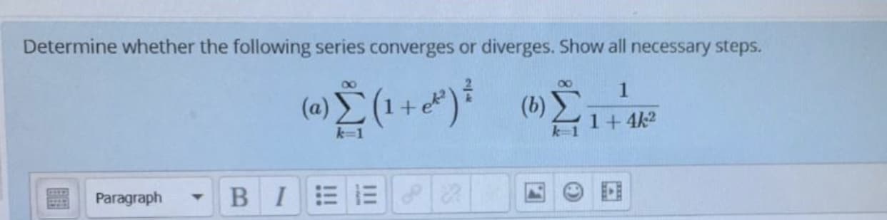 Determine whether the following series converges or diverges. Show all necessary steps.
00
(a)
(b)
1+4k2
k 1
k=1
