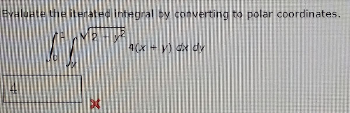 Evaluate the iterated integral by converting to polar coordinates.
2-y2
4(x y) dx dy
