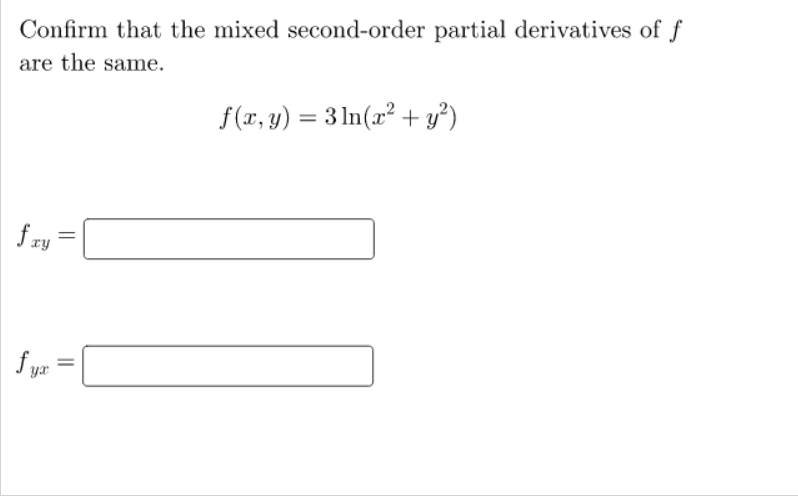 Confirm that the mixed second-order partial derivatives of f
are the same.
f(r, y) = 3 In(x² + y°)
f ry
f yz =
||
||
